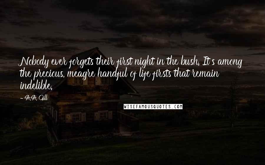 A.A. Gill Quotes: Nobody ever forgets their first night in the bush. It's among the precious, meagre handful of life firsts that remain indelible.