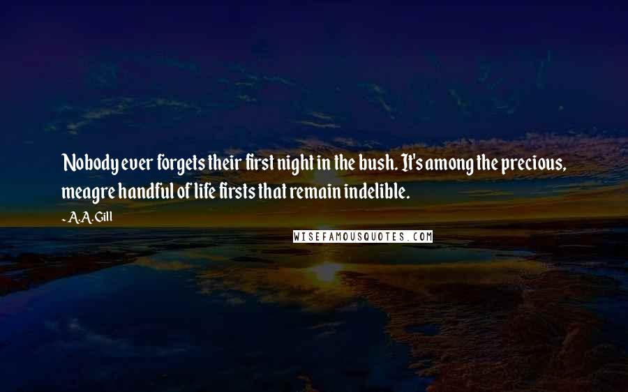 A.A. Gill Quotes: Nobody ever forgets their first night in the bush. It's among the precious, meagre handful of life firsts that remain indelible.