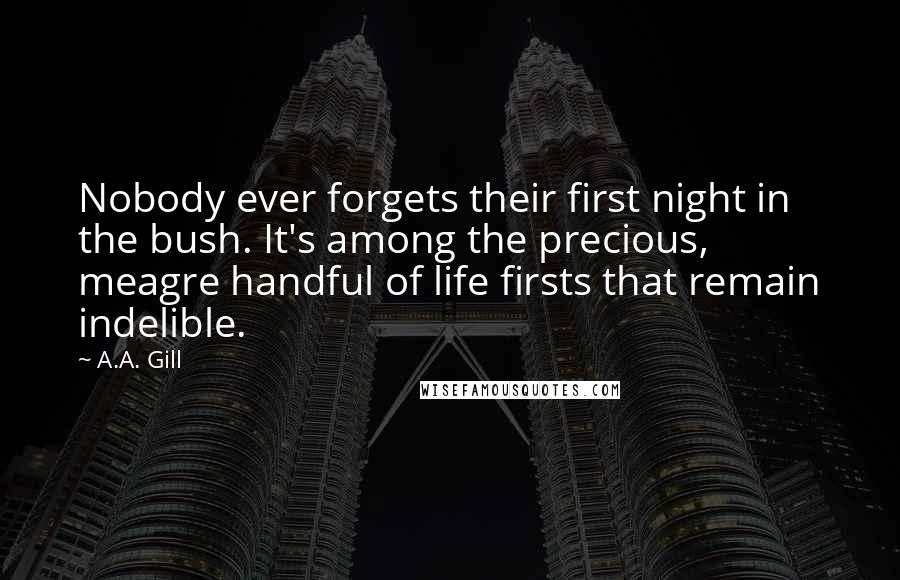 A.A. Gill Quotes: Nobody ever forgets their first night in the bush. It's among the precious, meagre handful of life firsts that remain indelible.