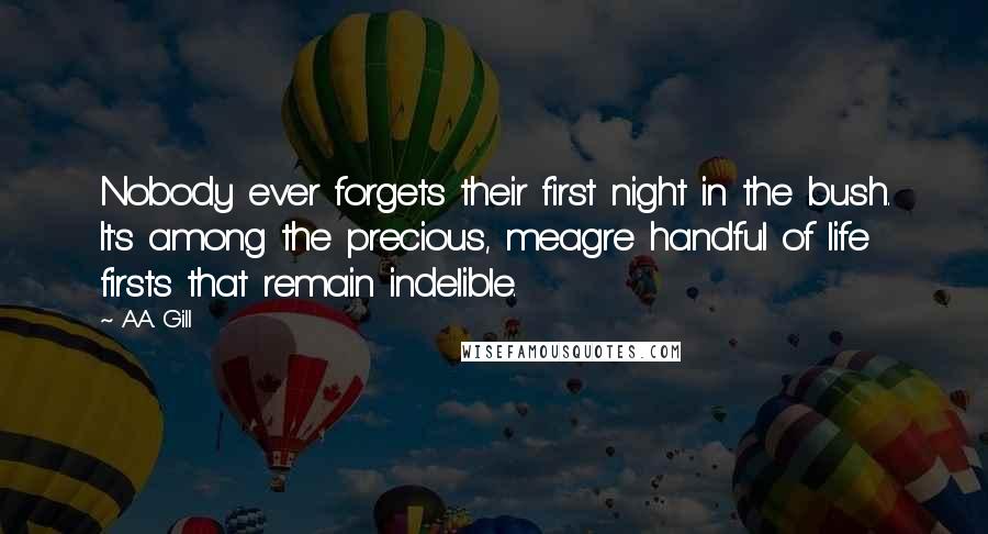 A.A. Gill Quotes: Nobody ever forgets their first night in the bush. It's among the precious, meagre handful of life firsts that remain indelible.