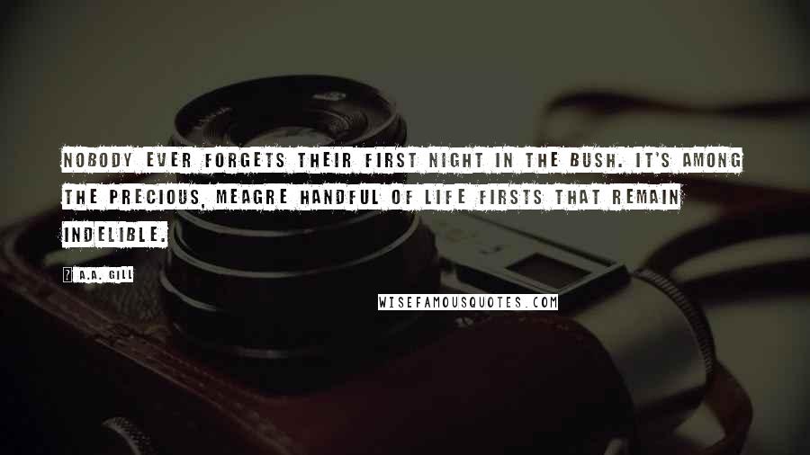 A.A. Gill Quotes: Nobody ever forgets their first night in the bush. It's among the precious, meagre handful of life firsts that remain indelible.