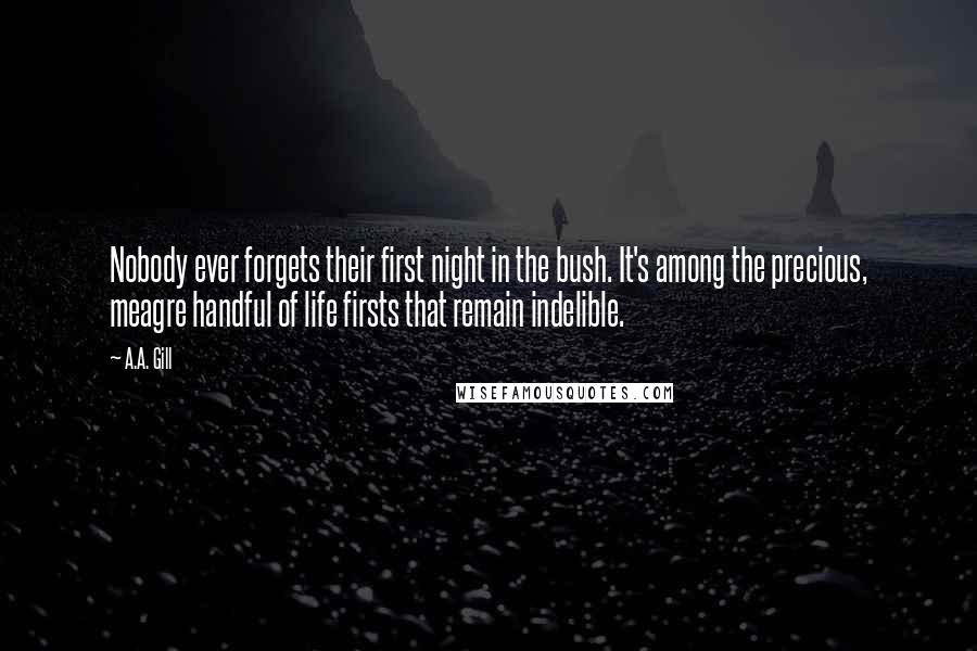 A.A. Gill Quotes: Nobody ever forgets their first night in the bush. It's among the precious, meagre handful of life firsts that remain indelible.