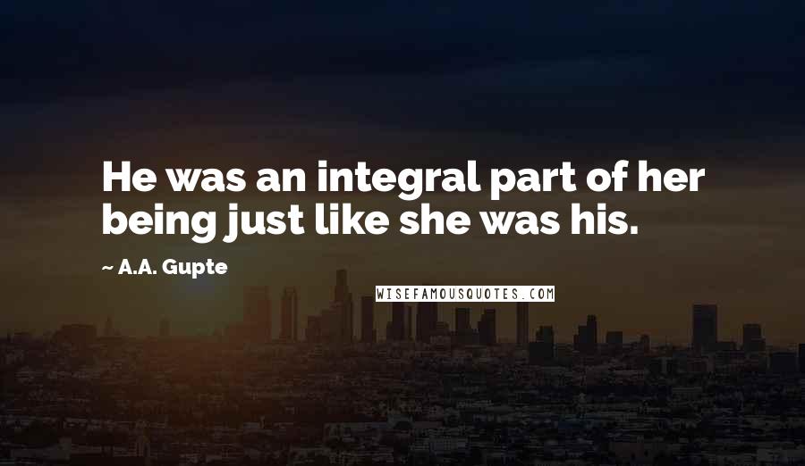 A.A. Gupte Quotes: He was an integral part of her being just like she was his.