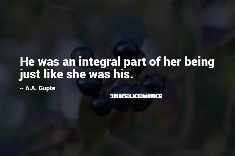 A.A. Gupte Quotes: He was an integral part of her being just like she was his.