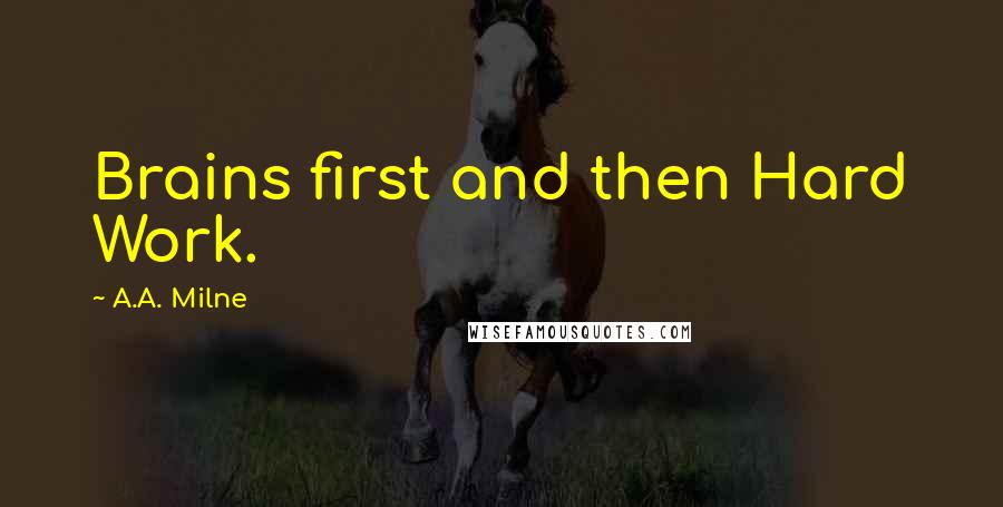 A.A. Milne Quotes: Brains first and then Hard Work.