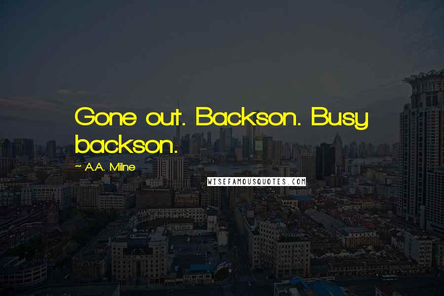 A.A. Milne Quotes: Gone out. Backson. Busy backson.