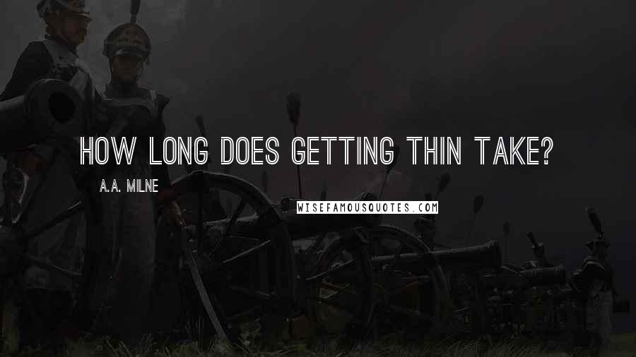 A.A. Milne Quotes: How long does getting thin take?