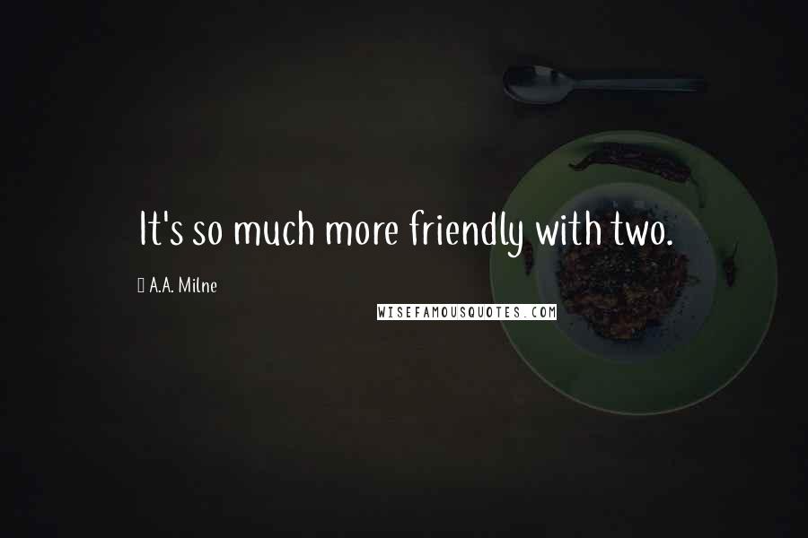 A.A. Milne Quotes: It's so much more friendly with two.