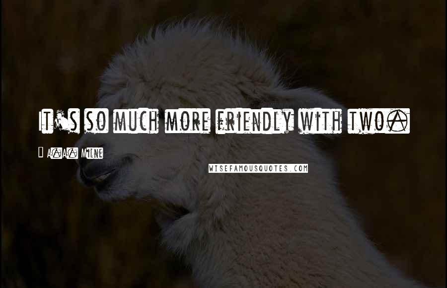 A.A. Milne Quotes: It's so much more friendly with two.