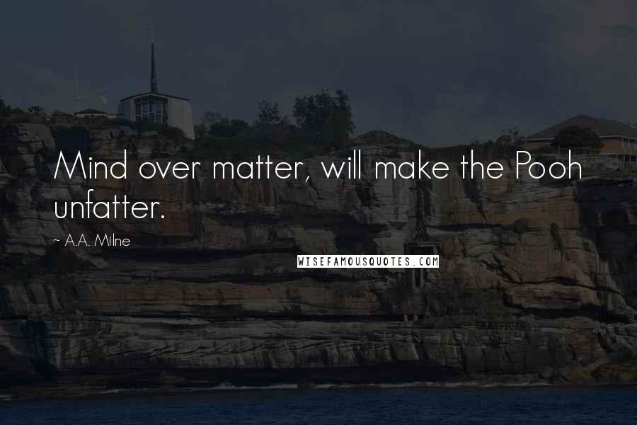 A.A. Milne Quotes: Mind over matter, will make the Pooh unfatter.