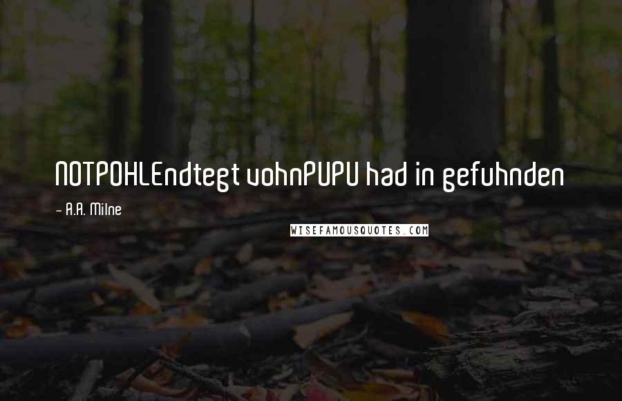 A.A. Milne Quotes: NOTPOHLEndtegt vohnPUPU had in gefuhnden