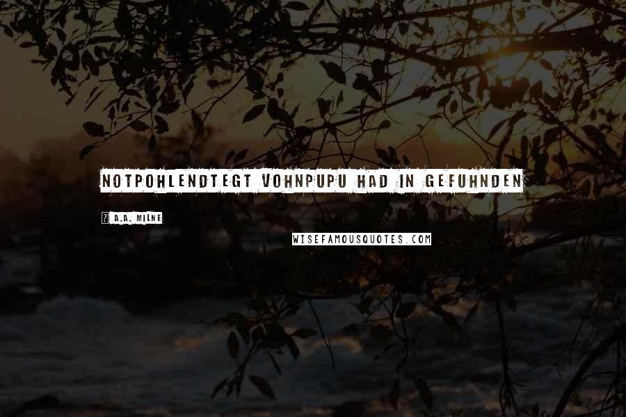 A.A. Milne Quotes: NOTPOHLEndtegt vohnPUPU had in gefuhnden