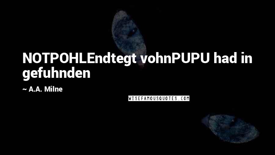 A.A. Milne Quotes: NOTPOHLEndtegt vohnPUPU had in gefuhnden