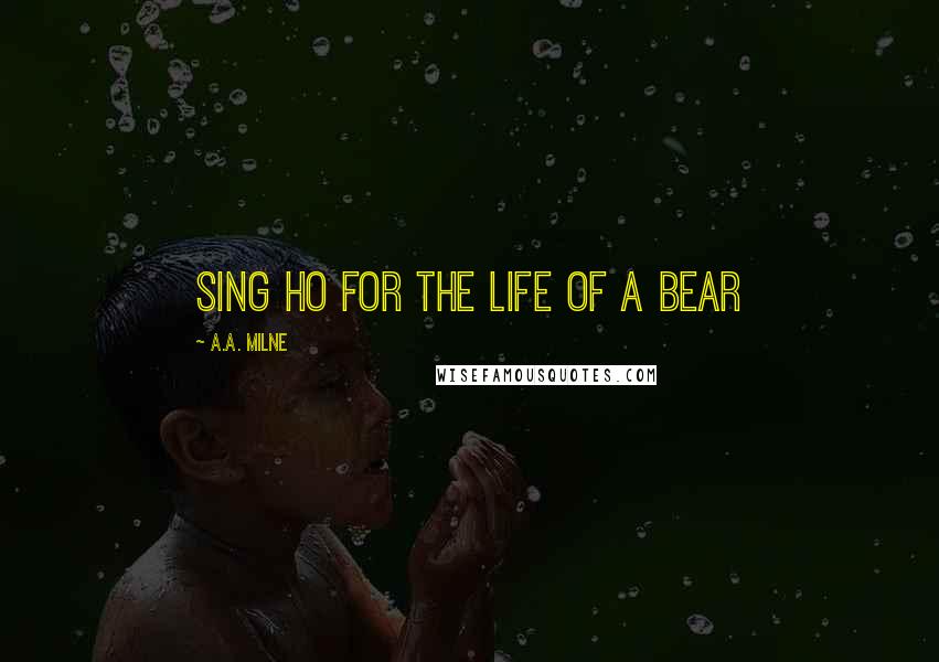 A.A. Milne Quotes: Sing Ho for the Life of a Bear