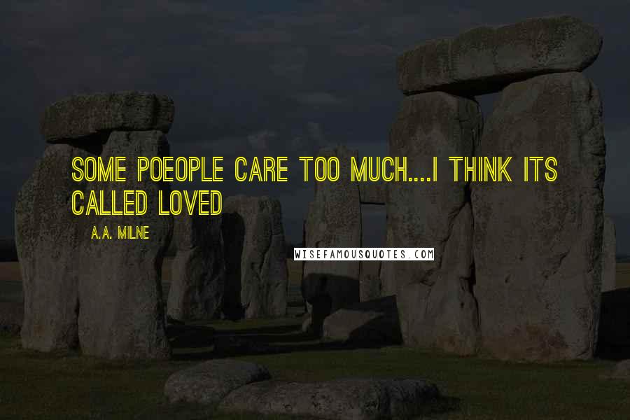 A.A. Milne Quotes: Some poeople care too much....I think its called Loved