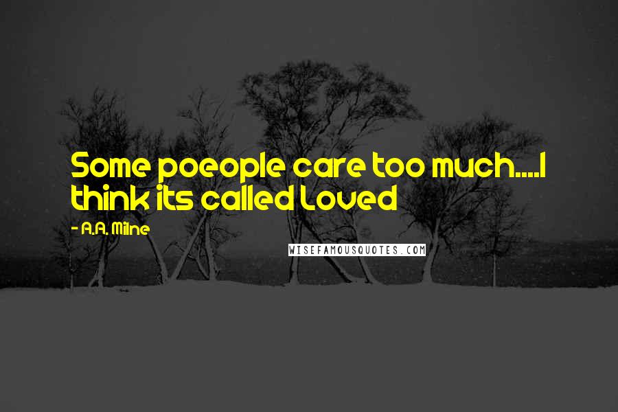 A.A. Milne Quotes: Some poeople care too much....I think its called Loved