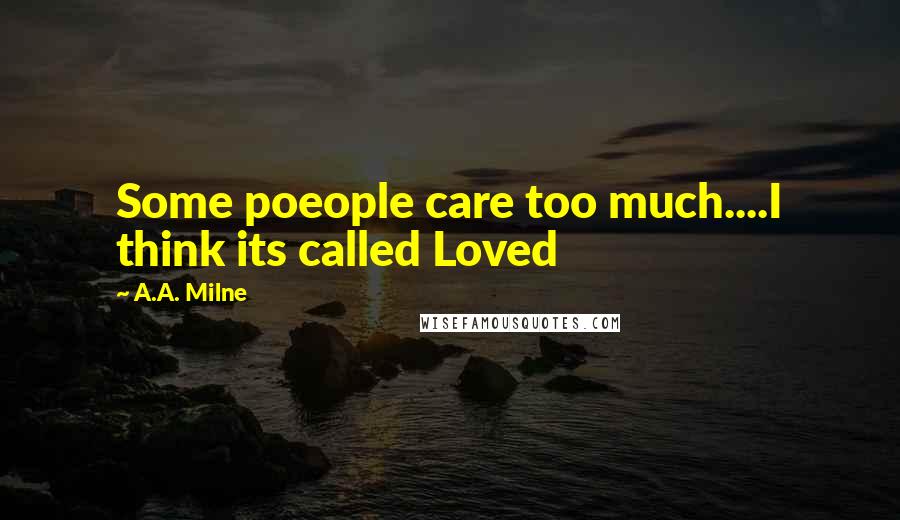 A.A. Milne Quotes: Some poeople care too much....I think its called Loved