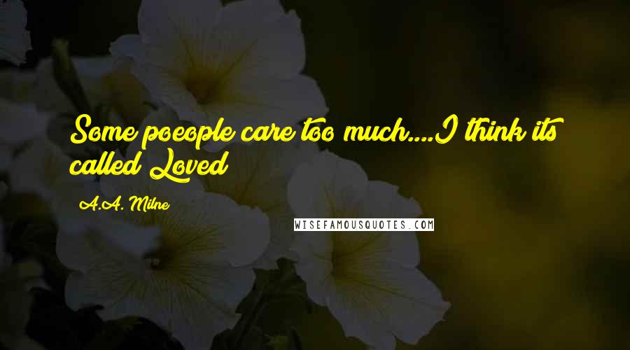 A.A. Milne Quotes: Some poeople care too much....I think its called Loved