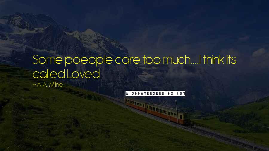 A.A. Milne Quotes: Some poeople care too much....I think its called Loved