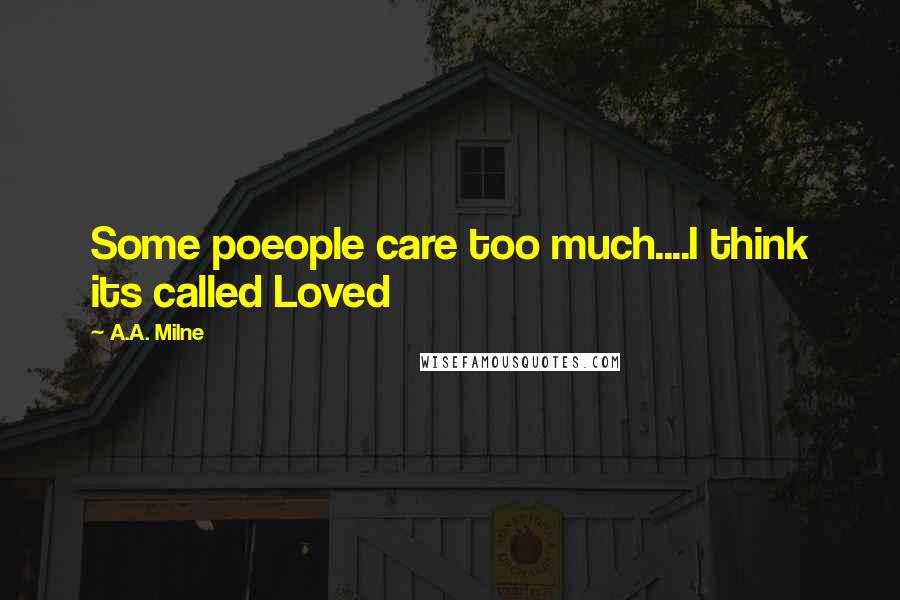 A.A. Milne Quotes: Some poeople care too much....I think its called Loved