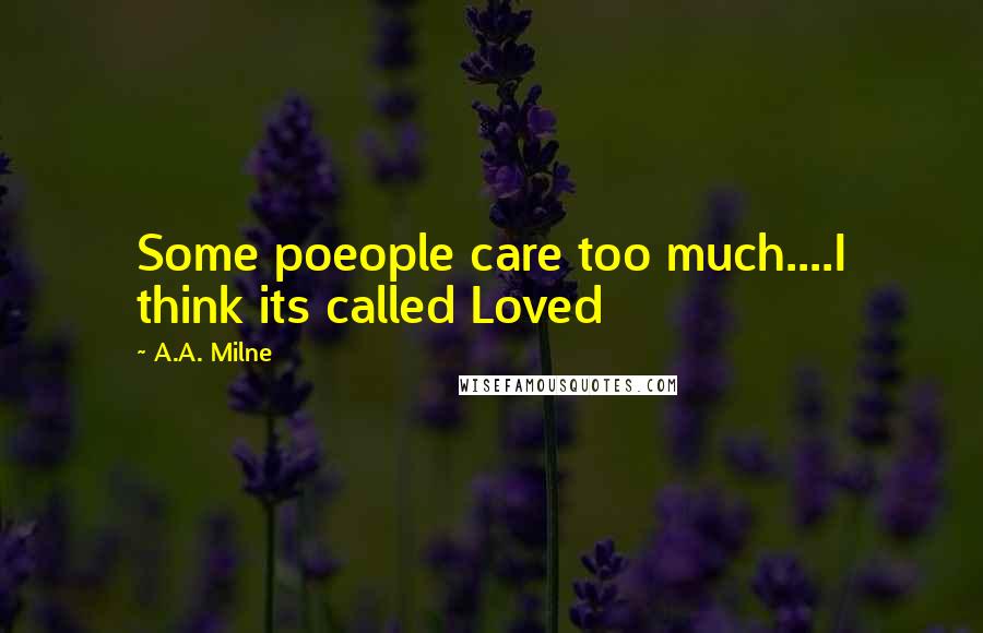 A.A. Milne Quotes: Some poeople care too much....I think its called Loved