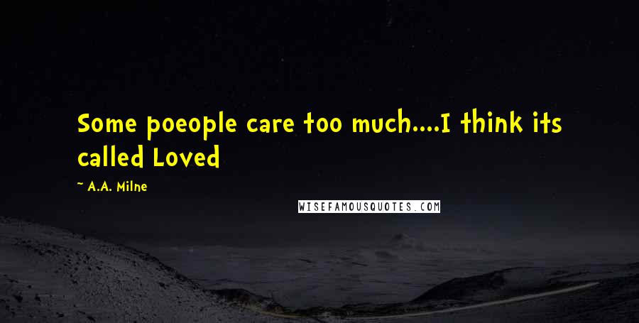 A.A. Milne Quotes: Some poeople care too much....I think its called Loved