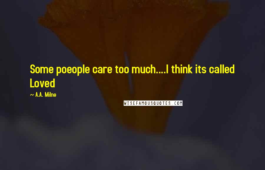 A.A. Milne Quotes: Some poeople care too much....I think its called Loved