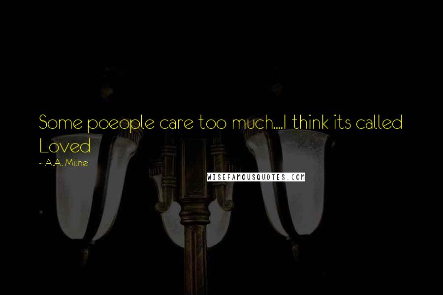 A.A. Milne Quotes: Some poeople care too much....I think its called Loved