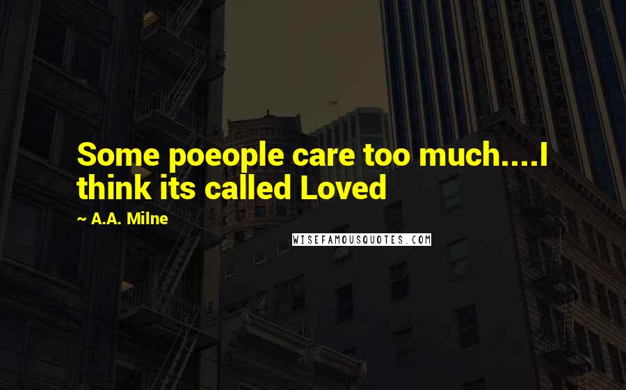 A.A. Milne Quotes: Some poeople care too much....I think its called Loved