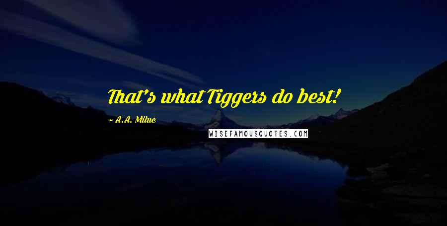 A.A. Milne Quotes: That's what Tiggers do best!