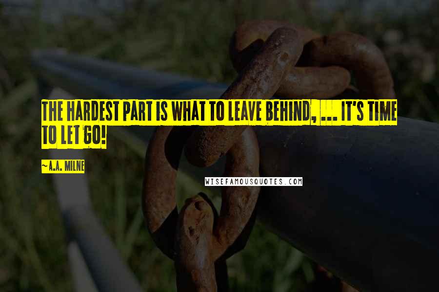 A.A. Milne Quotes: The hardest part is what to leave behind, ... It's time to let go!