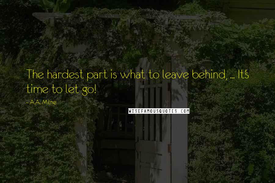 A.A. Milne Quotes: The hardest part is what to leave behind, ... It's time to let go!