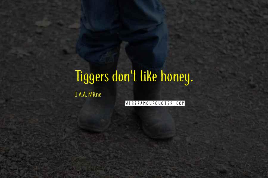 A.A. Milne Quotes: Tiggers don't like honey.