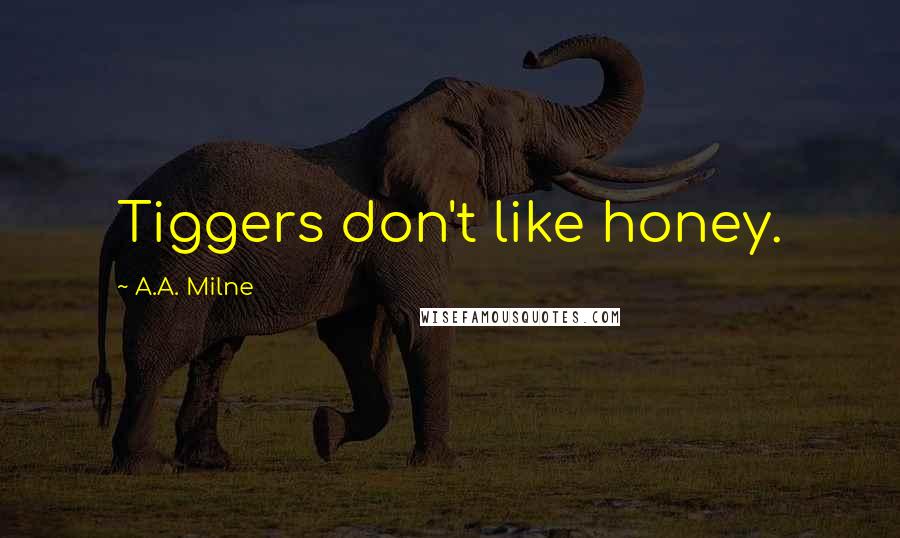 A.A. Milne Quotes: Tiggers don't like honey.