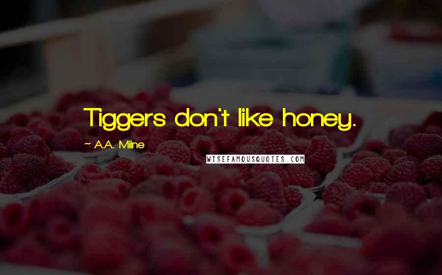 A.A. Milne Quotes: Tiggers don't like honey.