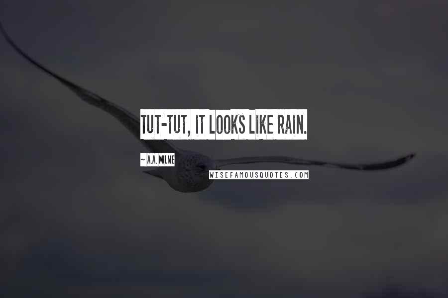 A.A. Milne Quotes: Tut-tut, it looks like rain.