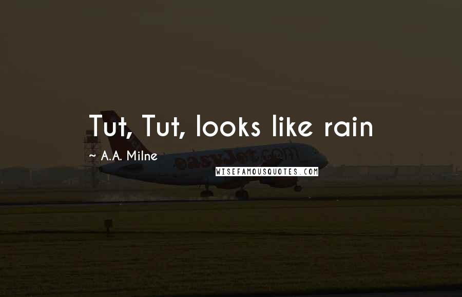 A.A. Milne Quotes: Tut, Tut, looks like rain