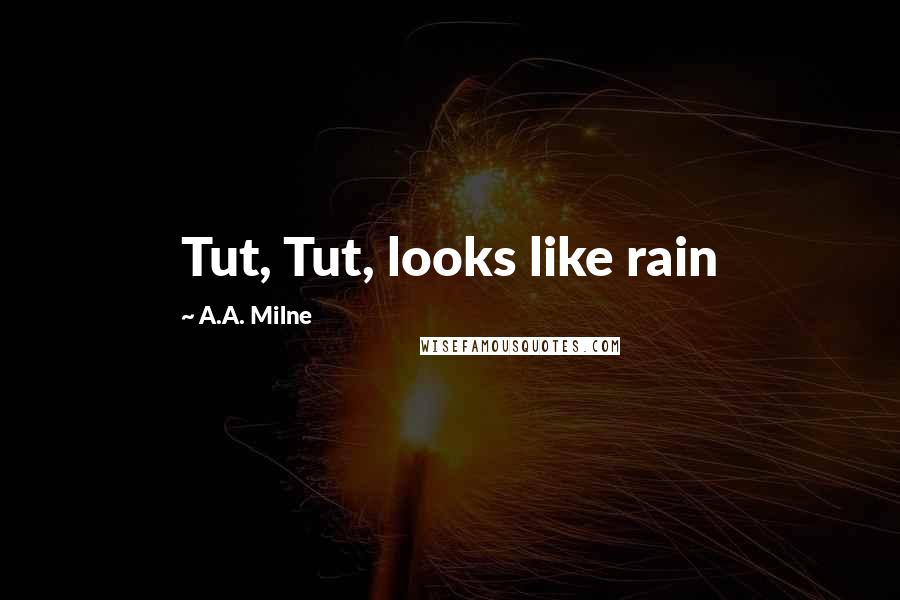 A.A. Milne Quotes: Tut, Tut, looks like rain