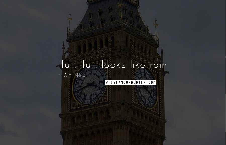 A.A. Milne Quotes: Tut, Tut, looks like rain