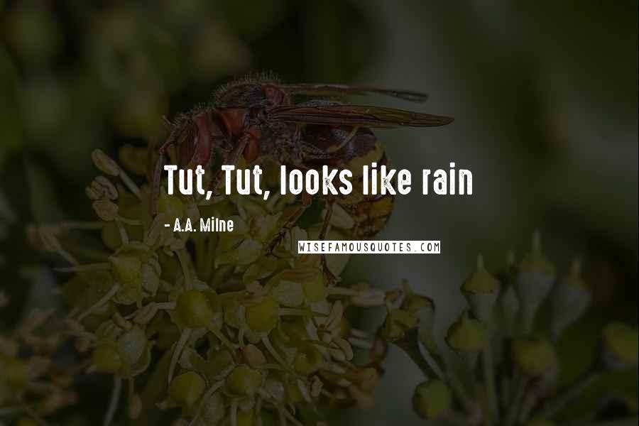 A.A. Milne Quotes: Tut, Tut, looks like rain