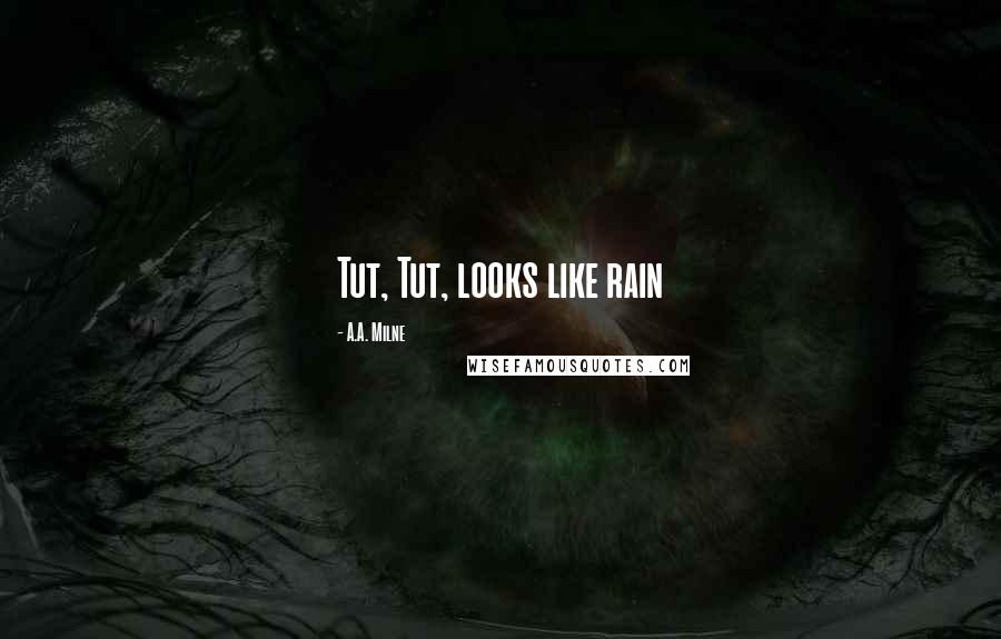 A.A. Milne Quotes: Tut, Tut, looks like rain