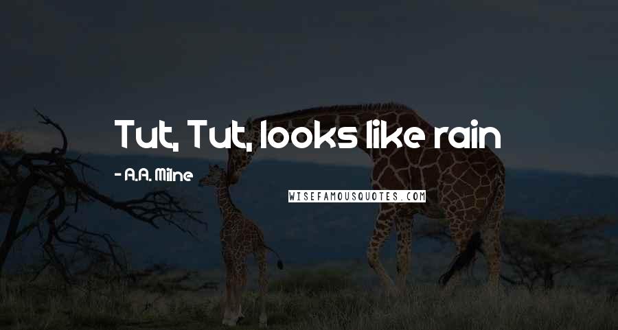 A.A. Milne Quotes: Tut, Tut, looks like rain