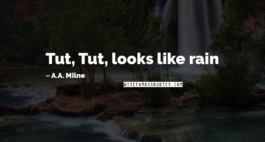 A.A. Milne Quotes: Tut, Tut, looks like rain