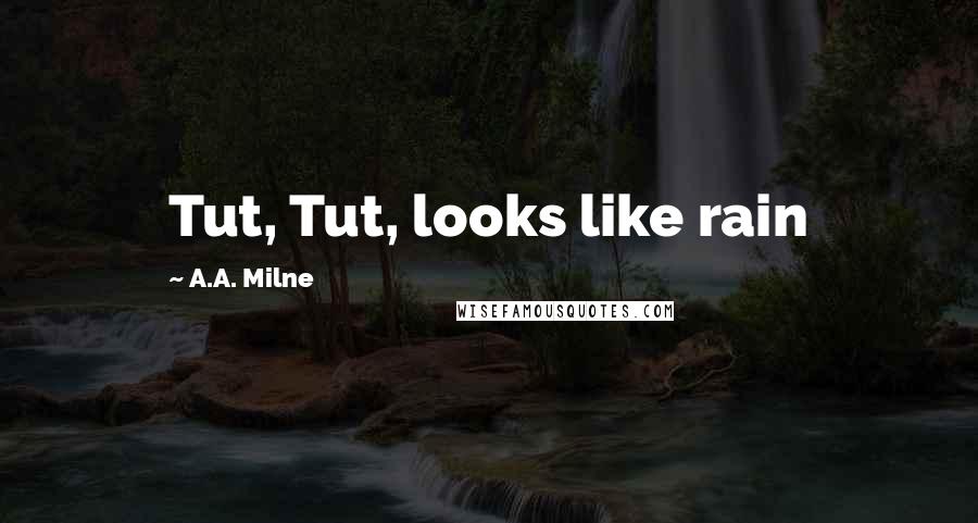 A.A. Milne Quotes: Tut, Tut, looks like rain