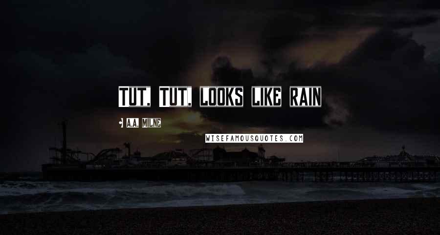 A.A. Milne Quotes: Tut, Tut, looks like rain