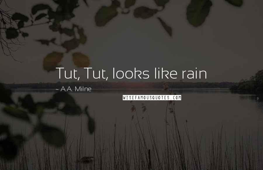 A.A. Milne Quotes: Tut, Tut, looks like rain