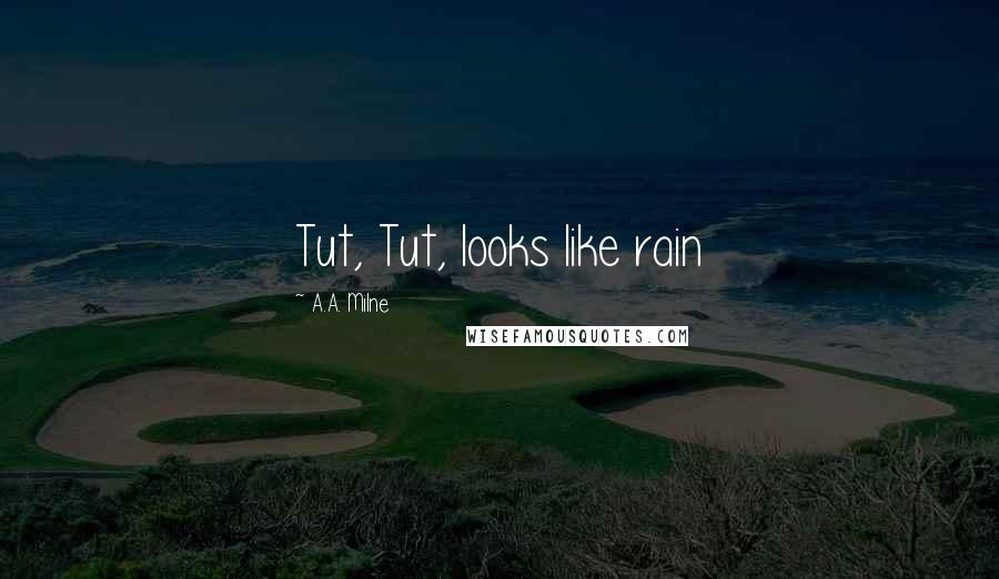 A.A. Milne Quotes: Tut, Tut, looks like rain