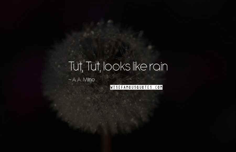 A.A. Milne Quotes: Tut, Tut, looks like rain