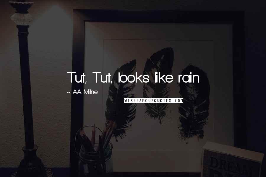 A.A. Milne Quotes: Tut, Tut, looks like rain