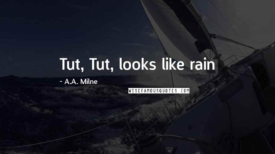 A.A. Milne Quotes: Tut, Tut, looks like rain